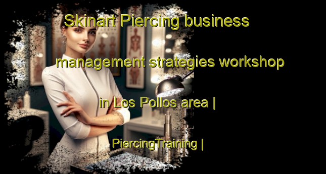 Skinart Piercing business management strategies workshop in Los Pollos area | PiercingTraining | PiercingClasses | SkinartTraining-Colombia